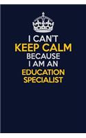 I Can't Keep Calm Because I Am An Education Specialist: Career journal, notebook and writing journal for encouraging men, women and kids. A framework for building your career.