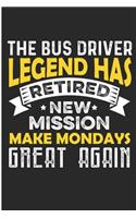 The Bus Driver Legend Has Retired New Mission Make Mondays Great Again: Busman Retirement Notebook/Journal (6 X 9)