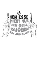 Ich esse nicht nur ich gebe Kalorien ein Zuhause: Kalender, Wochenplaner, Tagebuch, Notizbuch, Buch 105 Seiten im Softcover. Eine Woche auf einer Doppelseite. Für alle Termine, Notizen und Aufgaben 