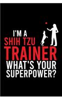 I'm a Shih Tzu Trainer What's Your Superpower?: Cute Shih Tzu Default Ruled Notebook, Great Accessories & Gift Idea for Shih Tzu Owner & Lover.Default Ruled Notebook With An Inspirational Quote.