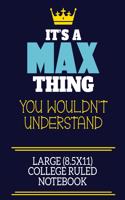 It's A Max Thing You Wouldn't Understand Large (8.5x11) College Ruled Notebook