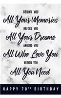 Behind You All Your Memories. Before You All Your Dreams. Around You All Who Love You. Within You All You Need. Happy 70th Birthday: 6x9" Dot Bullet Notebook/Journal 70th Birthday Gift Idea For Girls, Women