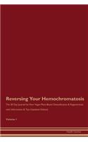 Reversing Your Hemochromatosis: The 30 Day Journal for Raw Vegan Plant-Based Detoxification & Regeneration with Information & Tips (Updated Edition) Volume 1
