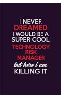 I Never Dreamed I Would Be A Super cool Technology Risk Manager But Here I Am Killing It: Career journal, notebook and writing journal for encouraging men, women and kids. A framework for building your career.