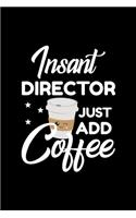 Insant Director Just Add Coffee: Funny Notebook for Director - Funny Christmas Gift Idea for Director - Director Journal - 100 pages 6x9 inches