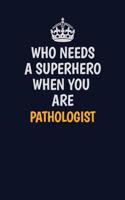 Who Needs A Superhero When You Are Pathologist: Career journal, notebook and writing journal for encouraging men, women and kids. A framework for building your career.