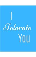 I Tolerate You Notebook Journal