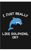 I Just Really Like Dolphins Ok: Blank Lined Notebook To Write In For Notes, To Do Lists, Notepad, Journal, Funny Gifts For Dolphins Lover