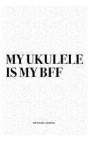 My Ukulele Is My BFF: A 6x9 Inch Diary Notebook Journal With A Bold Text Font Slogan On A Matte Cover and 120 Blank Lined Pages Makes A Great Alternative To A Card