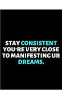 Stay Consistent You're Very Close To Manifesting Your Dreams: lined professional notebook/journal A Perfect Office Gifts: Amazing Notebook/Journal/Workbook - Perfectly Sized 8.5x11" - 120 Pages