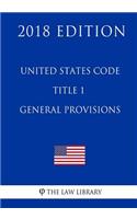 United States Code - Title 1 - General Provisions (2018 Edition)