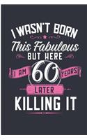 I Wasn't Born This Fabulous But Here I Am 60 Years Later Killing It: Fabulous at 60 Years Birthday Blank Lined Note Book