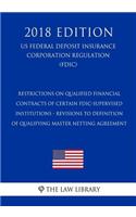 Restrictions on Qualified Financial Contracts of Certain FDIC-Supervised Institutions - Revisions to Definition of Qualifying Master Netting Agreement (US Federal Deposit Insurance Corporation Regulation) (FDIC) (2018 Edition)