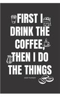 2020 Planner First I Drink The Coffee, Then I Do The Things