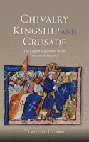 Chivalry, Kingship and Crusade: The English Experience in the Fourteenth Century(Warfare in History)