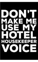 Don't Make Me Use My Hotel Housekeeper Voice: 6x9 Notebook, Ruled, Funny Writing Notebook, Journal For Work, Daily Diary, Planner, Organizer for Hotel Housekeeping Employees