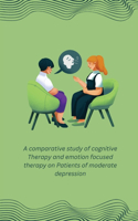 comparative study of cognitive Therapy and emotion focused therapy on Patients of moderate depression
