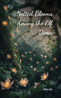 Netted Blooms Among the Elf Dome