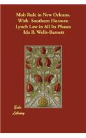 Mob Rule in New Orleans. With- Southern Horrors: Lynch Law in All Its Phases