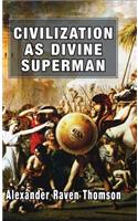 Civilization as Divine Superman: A Superorganic Philosophy of History: A Superorganic Philosophy of History