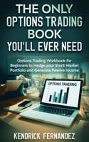 Only Options Trading Book You Will Ever Need: Options Trading Workbook for Beginners to Hedge Your Stock Market Portfolio and Generate Income