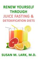 Renew Yourself Through Juice Fasting and Detoxification Diets