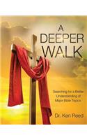 A Deeper Walk: Searching for a Better Understand of Major Bible Topics