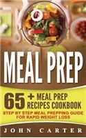 Meal Prep: 65+ Meal Prep Recipes Cookbook - Step By Step Meal Prepping Guide for Rapid Weight Loss