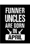 Funner Uncles Are Born In April: Birthday Lined Journal Notebook For Uncles