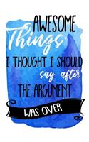 Awesome Things I Thought I Should Say After the Argument Was Over