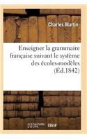 L'Art d'Enseigner La Grammaire Française Suivant Le Système Des Écoles-Modèles: (Langues)
