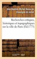 Recherches Critiques, Historiques Et Topographiques Sur La Ville de Paris
