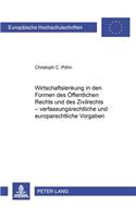 Wirtschaftslenkung in Den Formen Des Oeffentlichen Rechts Und Des Zivilrechts - Verfassungsrechtliche Und Europarechtliche Vorgaben