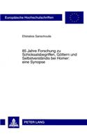 85 Jahre Forschung zu Schicksalsbegriffen, Goettern und Selbstverstaendnis bei Homer