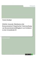 Erhöht viszerale Meditation die Konzentration? Empirische Untersuchung zur Konzentrationsfähigkeit von Schülern in der Grundstufe II