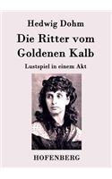 Ritter vom Goldenen Kalb: Lustspiel in einem Akt