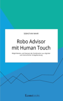 Robo Advisor mit Human Touch. Möglichkeiten und Grenzen der Kombination aus digitaler und menschlicher Anlageberatung