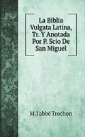 La Biblia Vulgata Latina, Tr. Y Anotada Por P. Scio De San Miguel