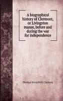 biographical history of Clermont, or Livingston manor, before and during the war for independence