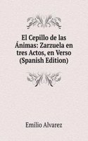 El Cepillo de las Animas: Zarzuela en tres Actos, en Verso (Spanish Edition)