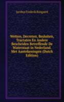 Wetten, Decreten, Besluiten, Tractaten En Andere Bescheiden Betreffende De Waterstaat in Nederland. Met Aantekeningen (Dutch Edition)