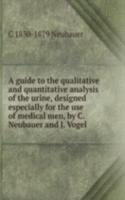 guide to the qualitative and quantitative analysis of the urine, designed especially for the use of medical men, by C. Neubauer and J. Vogel