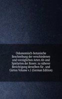 Oekonomisch-botanische Beschreibung der verschiedenen und vorzuglichen Arten Ab-und Spielarten der Rosen: zu naherer Berichtigung derselben fur . und Garten Volume v.1 (German Edition)