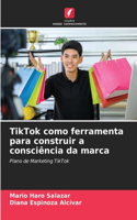 TikTok como ferramenta para construir a consciência da marca