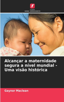 Alcançar a maternidade segura a nível mundial - Uma visão histórica