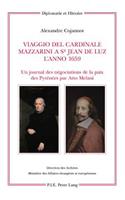 Viaggio del Cardinale Mazzarini a St Jean de Luz l'Anno 1659: Un Journal Des Négociations de la Paix Des Pyrénées Par Atto Melani- Édition, Traduction Et Présentation Par Alexandre Cojannot