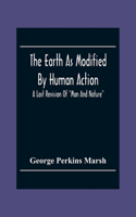 The Earth As Modified By Human Action