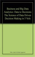 Business and Big Data Analytics: Data to Decisions The Science of Data Driven Decision Making in 5 Vols