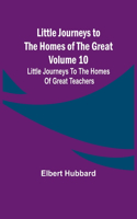 Little Journeys to the Homes of the Great - Volume 10