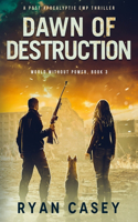 Dawn of Destruction: A Post Apocalyptic EMP Thriller(3 World Without Power)